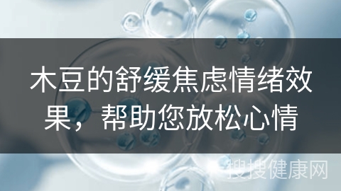 木豆的舒缓焦虑情绪效果，帮助您放松心情