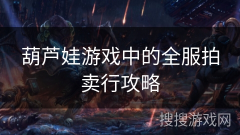 葫芦娃游戏中的全服拍卖行攻略
