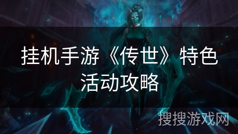挂机手游《传世》特色活动攻略 挂机手游《传世》特色活动攻略