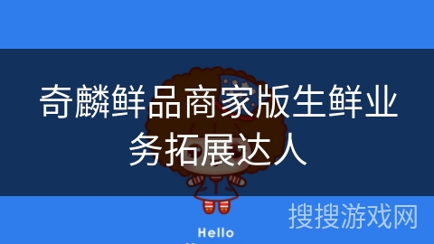 奇麟鲜品商家版生鲜业务拓展达人 奇麟鲜品商家版生鲜业务拓展达人