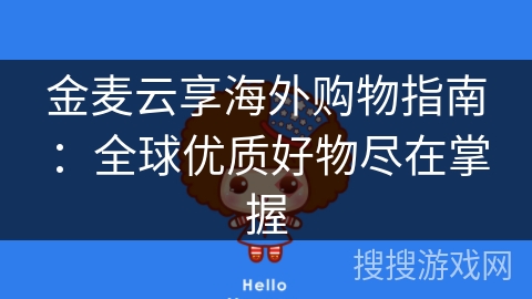 金麦云享海外购物指南：全球优质好物尽在掌握