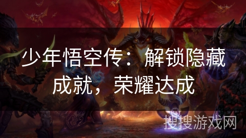 少年悟空传：解锁隐藏成就，荣耀达成