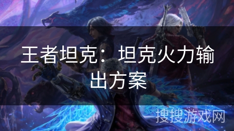 王者坦克：坦克火力输出方案