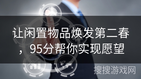 让闲置物品焕发第二春，95分帮你实现愿望
