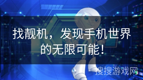 找靓机，发现手机世界的无限可能！