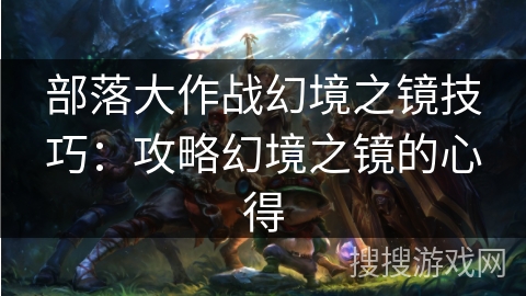 部落大作战幻境之镜技巧：攻略幻境之镜的心得