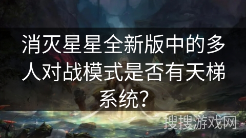 消灭星星全新版中的多人对战模式是否有天梯系统?