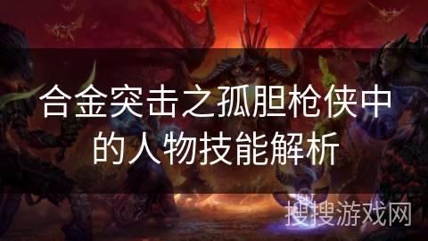 合金突击之孤胆枪侠中的人物技能解析