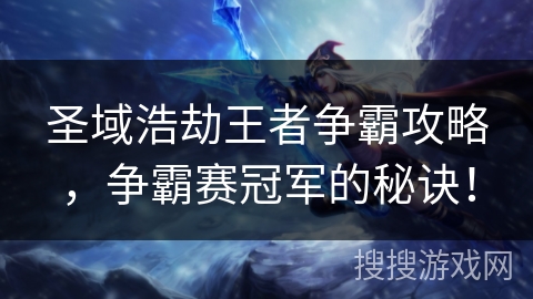 圣域浩劫王者争霸攻略，争霸赛冠军的秘诀！