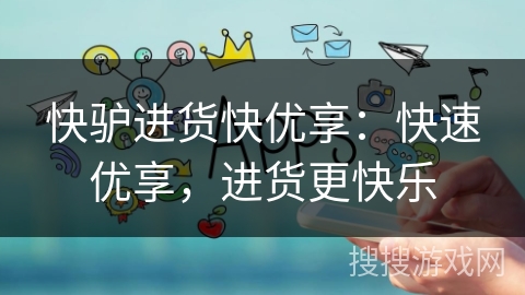 快驴进货快优享:快速优享,进货更快乐 快驴进货快优享:快速优享,进货更快乐
