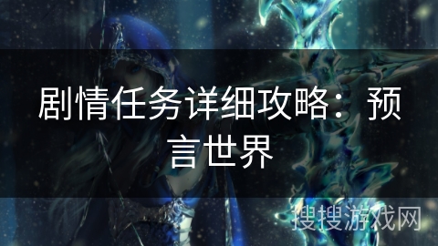 剧情任务详细攻略:预言世界 剧情任务详细攻略:预言世界