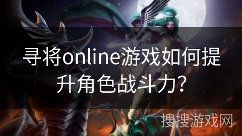 寻将online游戏如何提升角色战斗力？