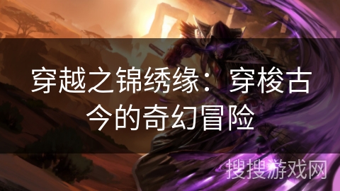 穿越之锦绣缘:穿梭古今的奇幻冒险 穿越之锦绣缘:穿梭古今的奇幻冒险