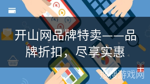 开山网品牌特卖——品牌折扣,尽享实惠 开山网品牌特卖——品牌折扣,尽享实惠