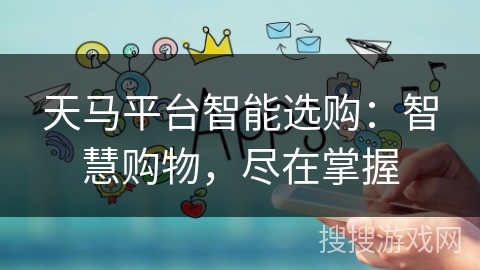 天马平台智能选购：智慧购物，尽在掌握