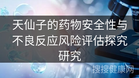 天仙子的药物安全性与不良反应风险评估探究研究