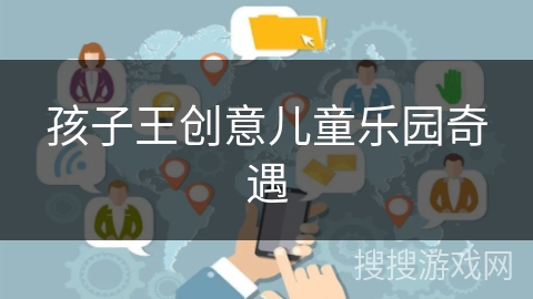 孩子王创意儿童乐园奇遇 孩子王创意儿童乐园奇遇