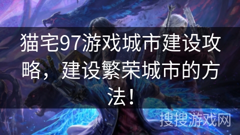 猫宅97游戏城市建设攻略，建设繁荣城市的方法！