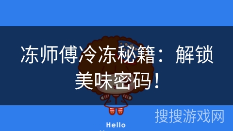 冻师傅冷冻秘籍:解锁美味密码! 冻师傅冷冻秘籍:解锁美味密码!