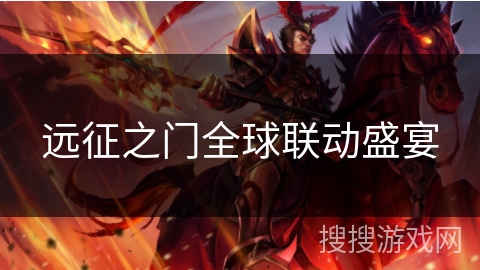 远征之门全球联动盛宴 远征之门全球联动盛宴