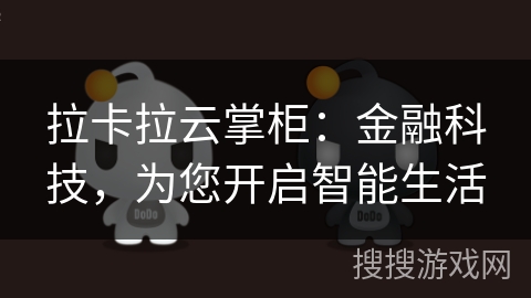 拉卡拉云掌柜:金融科技,为您开启智能生活 拉卡拉云掌柜:金融科技,为您开启智能生活