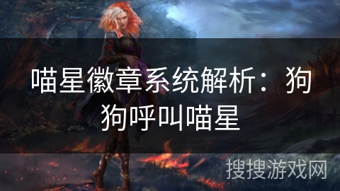 喵星徽章系统解析:狗狗呼叫喵星 喵星徽章系统解析:狗狗呼叫喵星