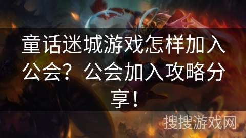 童话迷城游戏怎样加入公会？公会加入攻略分享！