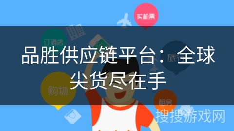 品胜供应链平台:全球尖货尽在手 品胜供应链平台:全球尖货尽在手