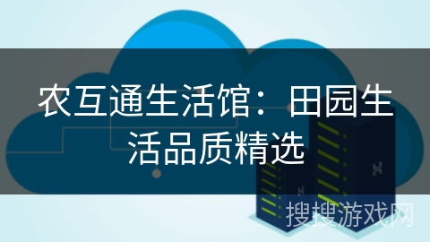 农互通生活馆：田园生活品质精选