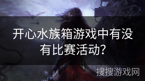 开心水族箱游戏中有没有比赛活动？