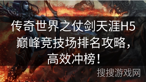 传奇世界之仗剑天涯H5巅峰竞技场排名攻略，高效冲榜！