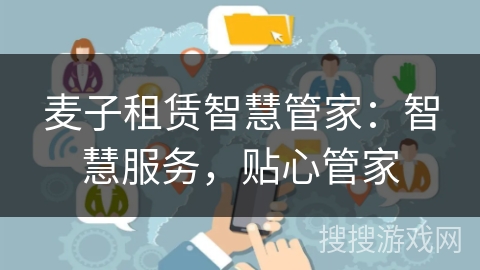 麦子租赁智慧管家:智慧服务,贴心管家 麦子租赁智慧管家:智慧服务,贴心管家