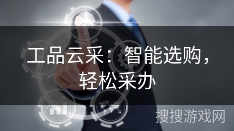 工品云采:智能选购,轻松采办 工品云采:智能选购,轻松采办