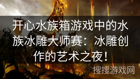开心水族箱游戏中的水族冰雕大师赛：冰雕创作的艺术之夜！