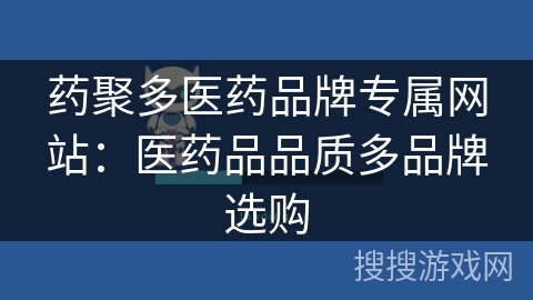 药聚多医药品牌专属网站:医药品品质多品牌选购 药聚多医药品牌专属网站:医药品品质多品牌选购