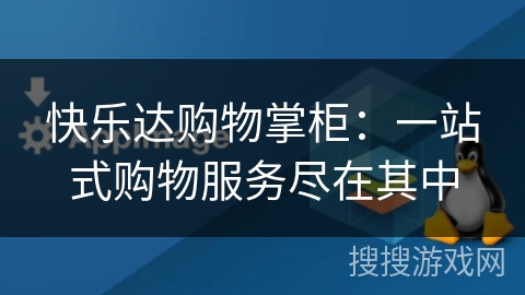 快乐达购物掌柜:一站式购物服务尽在其中 快乐达购物掌柜:一站式购物服务尽在其中
