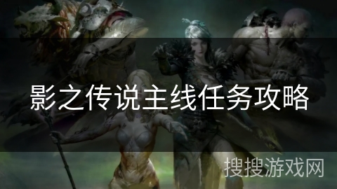影之传说主线任务攻略 影之传说主线任务攻略