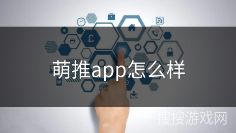 萌推app怎么样 萌推app怎么样