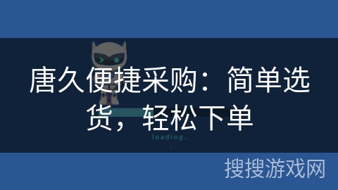 唐久便捷采购:简单选货,轻松下单 唐久便捷采购:简单选货,轻松下单