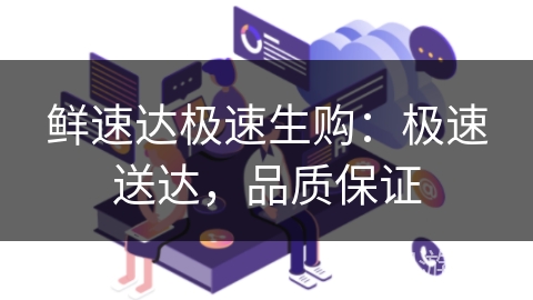 鲜速达极速生购:极速送达,品质保证 鲜速达极速生购:极速送达,品质保证