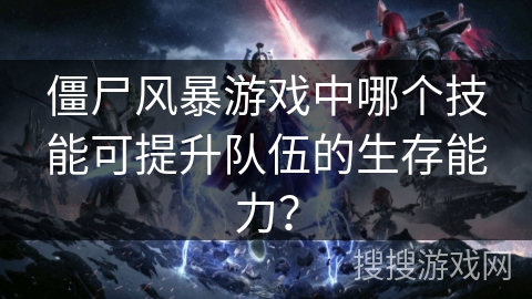 僵尸风暴游戏中哪个技能可提升队伍的生存能力？