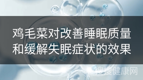 鸡毛菜对改善睡眠质量和缓解失眠症状的效果