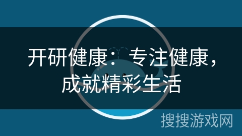 开研健康:专注健康,成就精彩生活 开研健康:专注健康,成就精彩生活