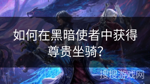 如何在黑暗使者中获得尊贵坐骑？