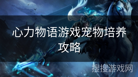 心力物语游戏宠物培养攻略