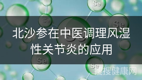 北沙参在中医调理风湿性关节炎的应用