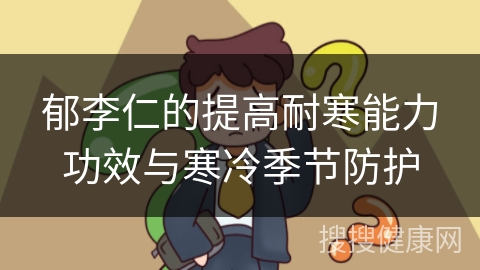 郁李仁的提高耐寒能力功效与寒冷季节防护