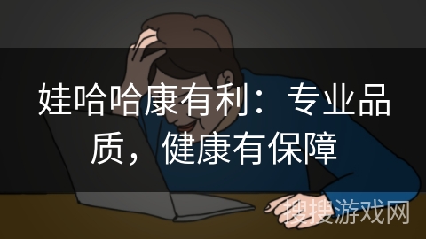 娃哈哈康有利：专业品质，健康有保障