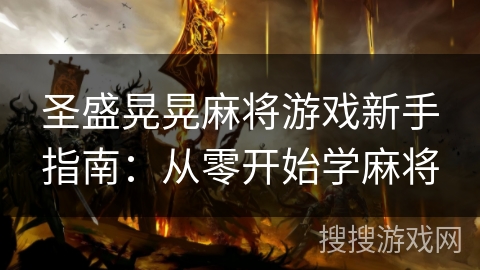 圣盛晃晃麻将游戏新手指南:从零开始学麻将 圣盛晃晃麻将游戏新手指南:从零开始学麻将