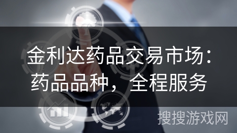 金利达药品交易市场：药品品种，全程服务